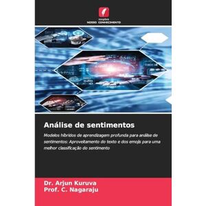 Kuruva, Dr. Arjun Análise de sentimentos: Modelos híbridos de aprendizagem profunda para análise de sentimentos: Aproveitamento do texto e dos emojis para uma melhor classificação do sentimento Kuruva, Dr. Arjun Análise de sentimentos: Modelos híbridos de aprendizagem profunda para análise de sentimentos: Aproveitamento do texto e dos emojis para uma melhor classificação do sentimento