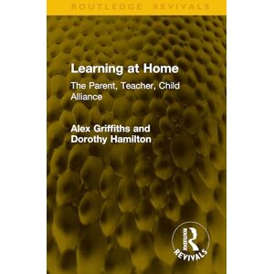Griffiths, Alex Learning at Home: The Parent, Teacher, Child Alliance (Routledge Revivals) Griffiths, Alex Learning at Home: The Parent, Teacher, Child Alliance (Routledge Revivals)