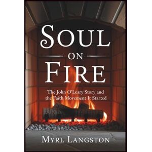 Langston, Myrl Soul on Fire: The John O'Leary Story and the Faith Movement It Started Langston, Myrl Soul on Fire: The John O'Leary Story and the Faith Movement It Started