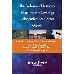 Gerardus Blokdyk - The Art of Service The Professional Network Effect: How to Leverage Relationships for Career Growth Gerardus Blokdyk - The Art of Service The Professional Network Effect: How to Leverage Relationships for Career Growth