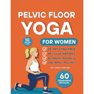 Marlowe, Dr. Elvira R. Pelvic Floor Yoga for Women: 60 Gentle, Fully Illustrated Exercises to Rebuild Strength, Improve Bladder Control, and Reconnect with Your Core at Any Age (Pelvic Floor Health Books) Marlowe, Dr. Elvira R. Pelvic Floor Yoga for Women: 60 Gentle, Fully Illustrated Exercises to Rebuild Strength, Improve Bladder Control, and Reconnect with Your Core at Any Age (Pelvic Floor Health Books)