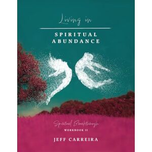 Carreira, Jeff Living in Spiritual Abundance: A Spiritual Breakthrough Workbook (Spiritual Breakthrough Workbooks) Carreira, Jeff Living in Spiritual Abundance: A Spiritual Breakthrough Workbook (Spiritual Breakthrough Workbooks)