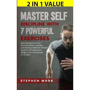 Mark, Stephen Master Self-Discipline with 7 Powerful Exercises: Daily Blueprint to Cure Procrastination, Laziness, and Develop Habits to Achieve Goals for Entrepreneurs, Weight Loss, and Success in 10 Days Mark, Stephen Master Self-Discipline with 7 Powerful Exercises: Daily Blueprint to Cure Procrastination, Laziness, and Develop Habits to Achieve Goals for Entrepreneurs, Weight Loss, and Success in 10 Days