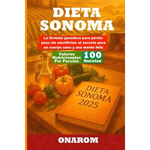 ONAROM DIETA SONOMA: La fórmula ganadora para perder peso sin sacrificios: el secreto para un cuerpo sano y una mente feliz ONAROM DIETA SONOMA: La fórmula ganadora para perder peso sin sacrificios: el secreto para un cuerpo sano y una mente feliz