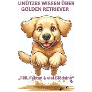 Baron, Kathleen Unnützes Wissen über Golden Retriever Lustige Fakten für echte Hundefreunde: Das witzige Golden Retriever Buch mit kuriosen, charmanten & verrückten ... Humor, Erziehung Ratgeber Nein, Notizbuch Baron, Kathleen Unnützes Wissen über Golden Retriever Lustige Fakten für echte Hundefreunde: Das witzige Golden Retriever Buch mit kuriosen, charmanten & verrückten ... Humor, Erziehung Ratgeber Nein, Notizbuch