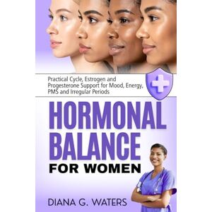 Waters, Diana G. Hormonal Balance for Women: Practical Cycle, Estrogen and Progesterone Support for Mood, Energy, PMS and Irregular Periods (Women’s Health and Hormone Balance Series) Waters, Diana G. Hormonal Balance for Women: Practical Cycle, Estrogen and Progesterone Support for Mood, Energy, PMS and Irregular Periods (Women’s Health and Hormone Balance Series)