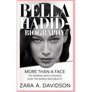 A DAVIDSON, ZARA BELLA HADID-BIOGRAPHY: MORE THAN A FACE – THE WOMAN WHO CHANGED HOW THE WORLD SEES BEAUTY A DAVIDSON, ZARA BELLA HADID-BIOGRAPHY: MORE THAN A FACE – THE WOMAN WHO CHANGED HOW THE WORLD SEES BEAUTY