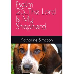 Simpson, Katharine Faith Psalm 23...The Lord Is My Shepherd Simpson, Katharine Faith Psalm 23...The Lord Is My Shepherd