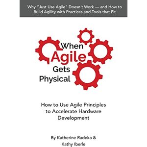 Radeka, Katherine When Agile Gets Physical: How to Use Agile Principles to Accelerate Hardware Development Radeka, Katherine When Agile Gets Physical: How to Use Agile Principles to Accelerate Hardware Development