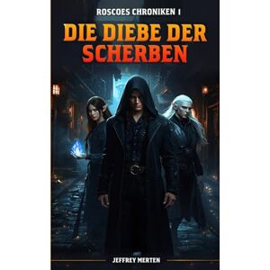 Merten, Jeffrey Die Diebe der Scherben: Eine düstere Fantasy-Saga voller Intrigen, Magie und Abenteuer (Roscoes Chroniken Buch 1) Merten, Jeffrey Die Diebe der Scherben: Eine düstere Fantasy-Saga voller Intrigen, Magie und Abenteuer (Roscoes Chroniken Buch 1)
