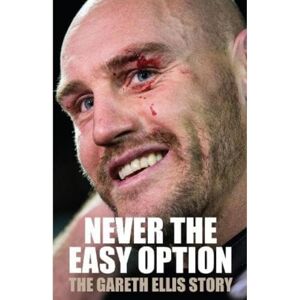 Ellis, Gareth Never The Easy Option: The Gareth Ellis Story Ellis, Gareth Never The Easy Option: The Gareth Ellis Story