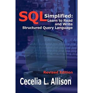 Allison, Cecelia SQL Simplified:: Learn to Read and Write Structured Query Language Allison, Cecelia SQL Simplified:: Learn to Read and Write Structured Query Language