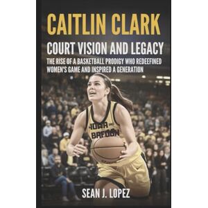 J.Lopez, Sean Caitlin Clark: Court Vision and Legacy: The Rise of a Basketball Prodigy Who Redefined Women’s Game and Inspired a Generation J.Lopez, Sean Caitlin Clark: Court Vision and Legacy: The Rise of a Basketball Prodigy Who Redefined Women’s Game and Inspired a Generation