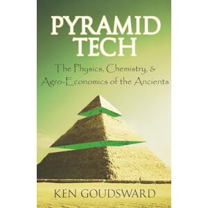 Goudsward, Ken Pyramid Tech: The Physics, Chemistry, and Agro-Economics of the Ancients Goudsward, Ken Pyramid Tech: The Physics, Chemistry, and Agro-Economics of the Ancients