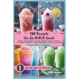 Wohlan, Holger Ninja Slushi – 280 kreative Slush-Eis-Rezepte für jede Jahreszeit im Rezeptebuch: fruchtig, cremig, exotisch und zuckerfrei – mit BBQ-Slushies, ... Pitmaster-Tipps für die Ninja Slush Maschine Wohlan, Holger Ninja Slushi – 280 kreative Slush-Eis-Rezepte für jede Jahreszeit im Rezeptebuch: fruchtig, cremig, exotisch und zuckerfrei – mit BBQ-Slushies, ... Pitmaster-Tipps für die Ninja Slush Maschine