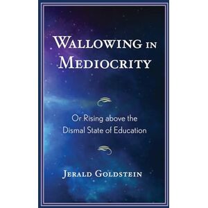 Rowman & Littlefield Publishers Wallowing in Mediocrity: Or Rising Above the Dismal State of Education Rowman & Littlefield Publishers Wallowing in Mediocrity: Or Rising Above the Dismal State of Education