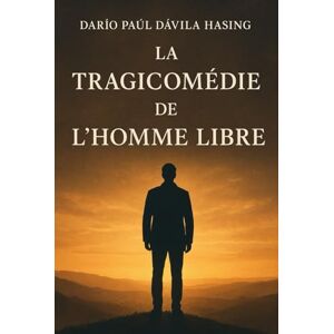 Dávila Hasing, Darío Paúl La Tragicomédie De L'Homme Libre Dávila Hasing, Darío Paúl La Tragicomédie De L'Homme Libre