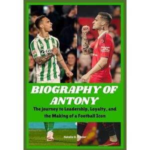 Frazier, Natalie D. Biography of Antony: The journey to Leadership, Loyalty, and the Making of a Football Icon Frazier, Natalie D. Biography of Antony: The journey to Leadership, Loyalty, and the Making of a Football Icon