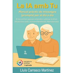 Carrasco Martinez, Lluis La IA amb Tu: Una guia pràctica per fer servir la intel·ligència artificial en la vida quotidiana incloent Notebook i Nanobanana Carrasco Martinez, Lluis La IA amb Tu: Una guia pràctica per fer servir la intel·ligència artificial en la vida quotidiana incloent Notebook i Nanobanana