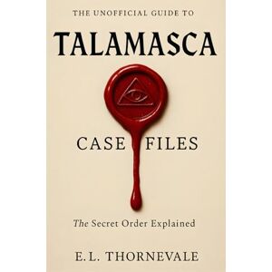 Thornevale, E. L. The Unofficial Guide to the Talamasca Case Files: The Secret Order Explained: Lore from the Novels, Character Theories, and Connections to the Immortal Universe Thornevale, E. L. The Unofficial Guide to the Talamasca Case Files: The Secret Order Explained: Lore from the Novels, Character Theories, and Connections to the Immortal Universe