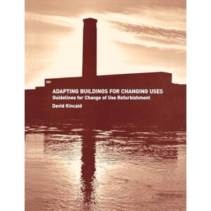 Kincaid, David Adapting Buildings for Changing Uses: Guidelines for Change of Use Refurbishment Kincaid, David Adapting Buildings for Changing Uses: Guidelines for Change of Use Refurbishment