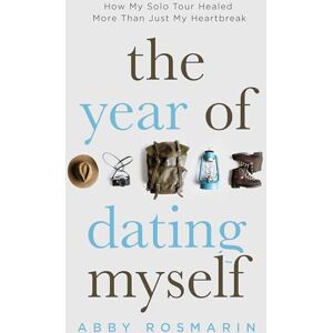 Rosmarin, Abby The Year of Dating Myself: How My Solo Tour Healed More Than Just My Heartbreak Rosmarin, Abby The Year of Dating Myself: How My Solo Tour Healed More Than Just My Heartbreak