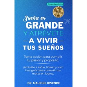 Kwende, Dr Maurine Sueña en GRANDE Y ATRÉVETE -A VIVIR TUS SUEÑOS: Toma acción para cumplir tu pasión y propósito. Kwende, Dr Maurine Sueña en GRANDE Y ATRÉVETE -A VIVIR TUS SUEÑOS: Toma acción para cumplir tu pasión y propósito.
