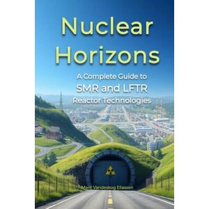 Eliassen, Marit Vandeskog Nuclear Horizons: A Complete Guide to SMR and LFTR Reactor Technologies Eliassen, Marit Vandeskog Nuclear Horizons: A Complete Guide to SMR and LFTR Reactor Technologies