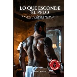 Ramus, Thom Lo que esconde el pelo: Una novela erótica sobre el deseo, vello y cuerpos sin censura Ramus, Thom Lo que esconde el pelo: Una novela erótica sobre el deseo, vello y cuerpos sin censura