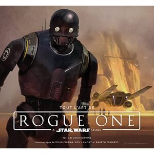 Kushins Josh STAR WARS:TOUT L'ART DE ROGUE 1: A Star Wars story Kushins Josh STAR WARS:TOUT L'ART DE ROGUE 1: A Star Wars story