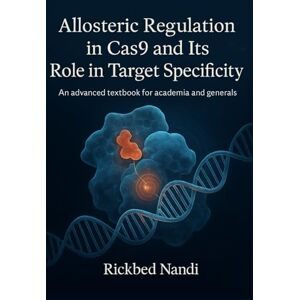 Nandi, Rickbed ALLOSTERIC REGULATION IN CAS9 AND ITS ROLE IN TARGET SPECIFICITY: An Advanced Textbook for Academia and Generals (CRISPR/CAS: THE 100 SERIES) Nandi, Rickbed ALLOSTERIC REGULATION IN CAS9 AND ITS ROLE IN TARGET SPECIFICITY: An Advanced Textbook for Academia and Generals (CRISPR/CAS: THE 100 SERIES)