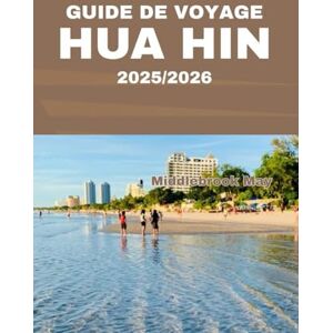 May, Middlebrook GUIDE DE VOYAGE HUA HIN 2025/2026: Explorez l'atmosphère unique des plages, du marché, des palais royaux, de la nourriture, de la culture et du paradis côtier de la Thaïlande May, Middlebrook GUIDE DE VOYAGE HUA HIN 2025/2026: Explorez l'atmosphère unique des plages, du marché, des palais royaux, de la nourriture, de la culture et du paradis côtier de la Thaïlande