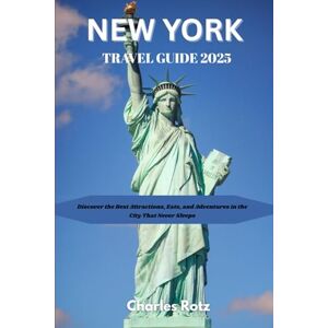Rotz, Charles NEW YORK TRAVEL GUIDE 2025: Discover the Best Attractions, Eats, and Adventures in the City That Never Sleeps Rotz, Charles NEW YORK TRAVEL GUIDE 2025: Discover the Best Attractions, Eats, and Adventures in the City That Never Sleeps