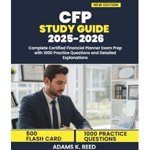 K. Reed, Adams CFP STUDY GUIDE 2025-2026: Complete Certified Financial Planner Exam Prep with 1000 Practice Questions and Detailed Explanations K. Reed, Adams CFP STUDY GUIDE 2025-2026: Complete Certified Financial Planner Exam Prep with 1000 Practice Questions and Detailed Explanations