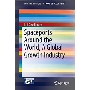 Seedhouse, Erik Spaceports Around the World, A Global Growth Industry (SpringerBriefs in Space Development) Seedhouse, Erik Spaceports Around the World, A Global Growth Industry (SpringerBriefs in Space Development)