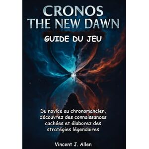 Vincent CRONOS THE NEW DAWN Guide du jeu: Du novice au chronomancien, découvrez des connaissances cachées et élaborez des stratégies légendaires Vincent CRONOS THE NEW DAWN Guide du jeu: Du novice au chronomancien, découvrez des connaissances cachées et élaborez des stratégies légendaires