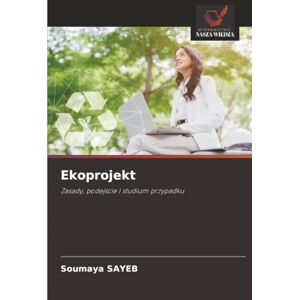 Sayeb, Soumaya Ekoprojekt: Zasady, podejście i studium przypadku Sayeb, Soumaya Ekoprojekt: Zasady, podejście i studium przypadku
