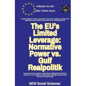 Gew Social Sciences The EU's Limited Leverage: Normative Power vs. Gulf Realpolitik (The Gulf) Gew Social Sciences The EU's Limited Leverage: Normative Power vs. Gulf Realpolitik (The Gulf)