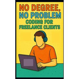SCHOOL, STEM No Degree, No Problem Coding for Freelance Clients: Roadmap for learning HTML, CSS, JavaScript and getting freelance gigs. (Practical Engineering Skills for Income) SCHOOL, STEM No Degree, No Problem Coding for Freelance Clients: Roadmap for learning HTML, CSS, JavaScript and getting freelance gigs. (Practical Engineering Skills for Income)