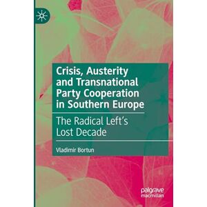 Bortun, Vladimir Crisis, Austerity and Transnational Party Cooperation in Southern Europe: The Radical Left's Lost Decade Bortun, Vladimir Crisis, Austerity and Transnational Party Cooperation in Southern Europe: The Radical Left's Lost Decade