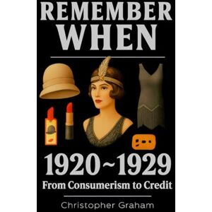 Graham, Christopher REMEMBER WHEN: 1920 ~ 1929 The Decade That Tried to Outrun Its Own Hangover Graham, Christopher REMEMBER WHEN: 1920 ~ 1929 The Decade That Tried to Outrun Its Own Hangover