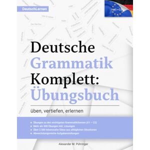 Pühringer, Alexander M. Deutsch Lernen: Deutsche Grammatik Komplett Übungsbuch: Übungen von A1-C2 (A2, B1, B2, C1) für Anfänger & Fortgeschrittene: 300 Übungen inkl. Lösungen ... für Ausländer und Deutsch als Fremdsprache Pühringer, Alexander M. Deutsch Lernen: Deutsche Grammatik Komplett Übungsbuch: Übungen von A1-C2 (A2, B1, B2, C1) für Anfänger & Fortgeschrittene: 300 Übungen inkl. Lösungen ... für Ausländer und Deutsch als Fremdsprache