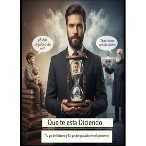 Alarte Duart, Jose Maria Qué te está diciendo tu yo del futuro y tu yo del pasado en el presente Alarte Duart, Jose Maria Qué te está diciendo tu yo del futuro y tu yo del pasado en el presente