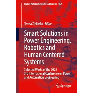 Smart Solutions in Power Engineering, Robotics and Human Centered Systems: Selected Works of the 2025 3rd International Conference on Power and ... (Lecture Notes in Networks and Systems, 1679) Smart Solutions in Power Engineering, Robotics and Human Centered Systems: Selected Works of the 2025 3rd International Conference on Power and ... (Lecture Notes in Networks and Systems, 1679)