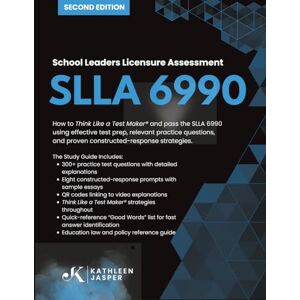 Jasper Ed.D., Kathleen School Leaders Licensure Assessment SLLA 6990: How to Think Like a Test Maker® and pass the SLLA 6990 using effective test prep, relevant practice ... and proven constructed-response strategies. Jasper Ed.D., Kathleen School Leaders Licensure Assessment SLLA 6990: How to Think Like a Test Maker® and pass the SLLA 6990 using effective test prep, relevant practice ... and proven constructed-response strategies.