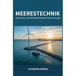 Moreau, Alexander Meerestechnik: Küstenschutz und nachhaltige Nutzung der Meeresressourcen: 3 (Meereswissenschaft und die blaue Wirtschaft) Moreau, Alexander Meerestechnik: Küstenschutz und nachhaltige Nutzung der Meeresressourcen: 3 (Meereswissenschaft und die blaue Wirtschaft)
