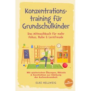 Hellwig, Elke Konzentrationstraining für Grundschulkinder: Das Mitmachbuch für mehr Fokus, Ruhe & Lernfreude – mit spielerischen Übungen, Rätseln & Geschichten zur Stärkung der Aufmerksamkeit – inkl. Mitmachseiten Hellwig, Elke Konzentrationstraining für Grundschulkinder: Das Mitmachbuch für mehr Fokus, Ruhe & Lernfreude – mit spielerischen Übungen, Rätseln & Geschichten zur Stärkung der Aufmerksamkeit – inkl. Mitmachseiten