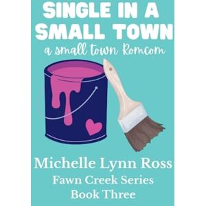 Ross, Michelle Lynn Single in a Small Town Ross, Michelle Lynn Single in a Small Town