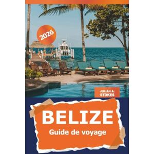 STOKES, JULIAN A. Belize Guide de voyage 2026: Découvrez des trésors cachés, la culture locale, des attractions, des aventures en plein air et des conseils d'initiés en Amérique centrale STOKES, JULIAN A. Belize Guide de voyage 2026: Découvrez des trésors cachés, la culture locale, des attractions, des aventures en plein air et des conseils d'initiés en Amérique centrale