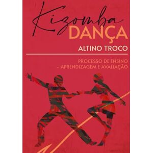 Troco, Prof Altino KIZOMBA DANÇA PROCESSO DE ENSINO—APRENDIZAGEM E AVALIAÇÃO: ESTRUTURA CURRICULAR DO PROCESSO DE ENSINO—APRENDIZAGEM E AVALIAÇÃO DA DANÇA KIZOMBA Troco, Prof Altino KIZOMBA DANÇA PROCESSO DE ENSINO—APRENDIZAGEM E AVALIAÇÃO: ESTRUTURA CURRICULAR DO PROCESSO DE ENSINO—APRENDIZAGEM E AVALIAÇÃO DA DANÇA KIZOMBA